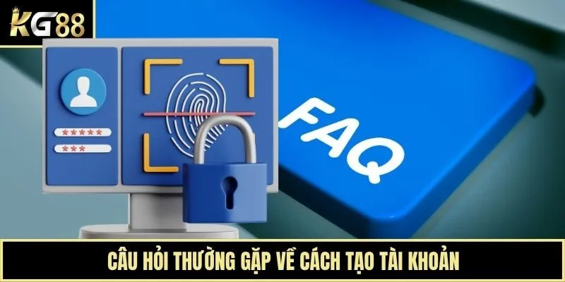 Câu hỏi thường gặp về cách tạo tài khoản