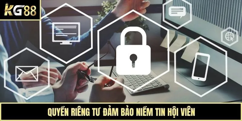Quyền riêng tư đảm bảo niềm tin hội viên