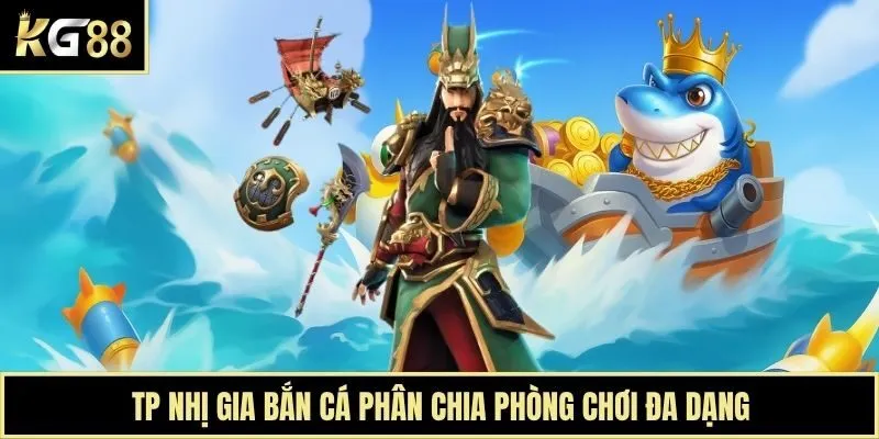 TP Nhị Gia Bắn Cá phân chia phòng chơi đa dạng