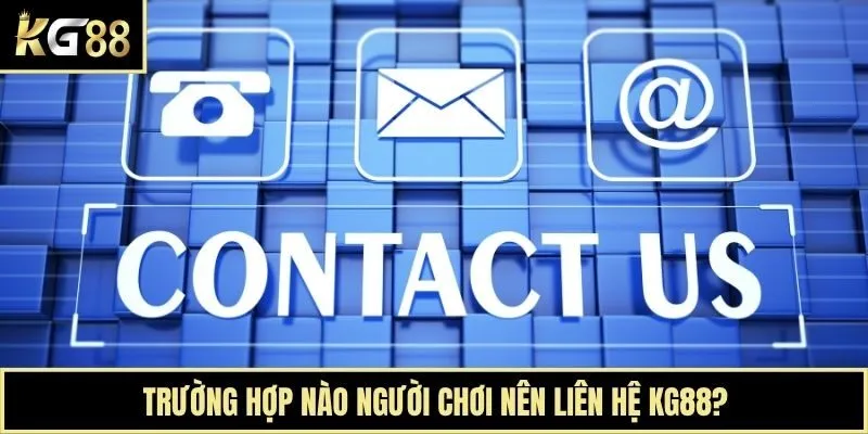 Trường hợp nào người chơi nên liên hệ KG88?