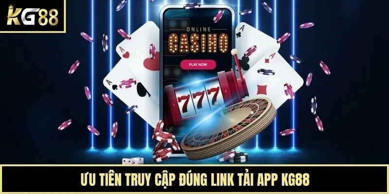 Ưu tiên truy cập đúng link tải app KG88
